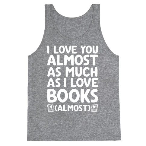 I love You Almost As Much As I Love Books (Almost) Tank Top