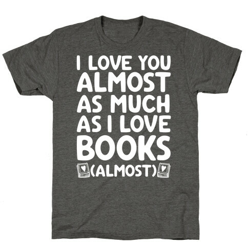 I love You Almost As Much As I Love Books (Almost) T-Shirt