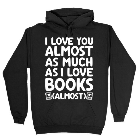 I love You Almost As Much As I Love Books (Almost) Hooded Sweatshirt