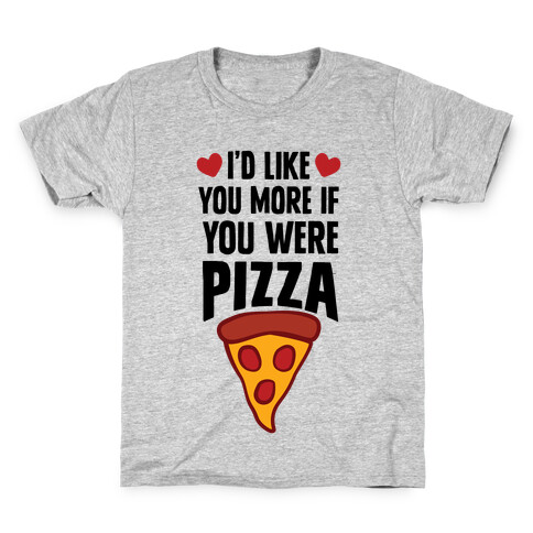 I'd Like You More If You Were Pizza Kids T-Shirt