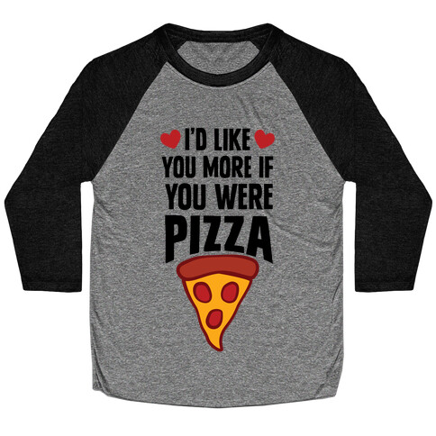 I'd Like You More If You Were Pizza Baseball Tee