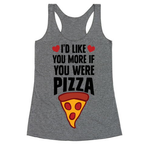 I'd Like You More If You Were Pizza Racerback Tank Top