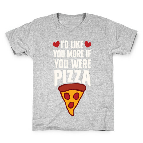 I'd Like You More If You Were Pizza Kids T-Shirt