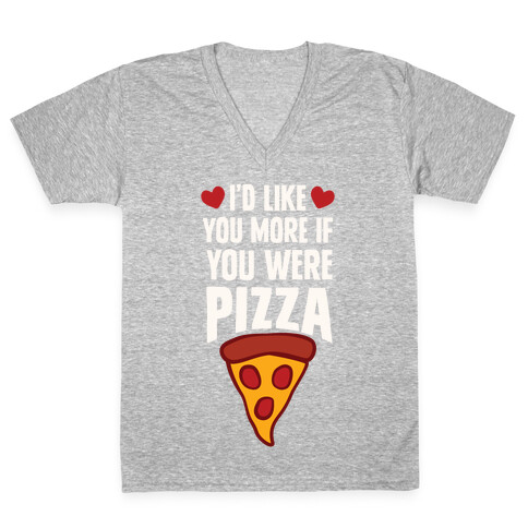 I'd Like You More If You Were Pizza V-Neck Tee Shirt