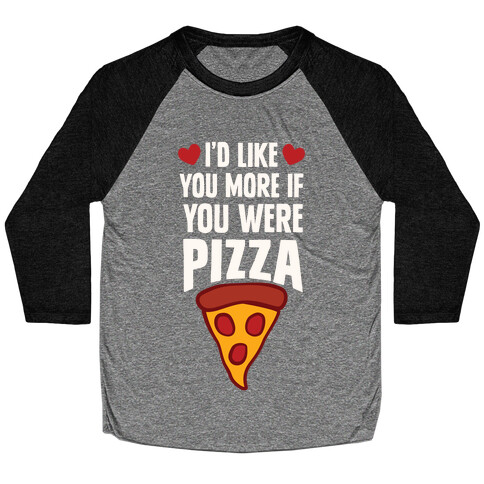 I'd Like You More If You Were Pizza Baseball Tee