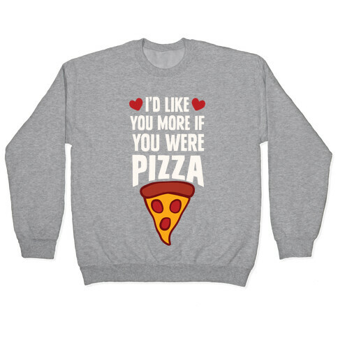 I'd Like You More If You Were Pizza Pullover