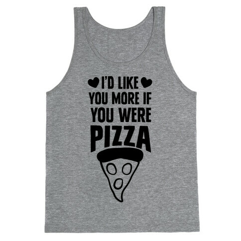 I'd Like You More If You Were Pizza Tank Top