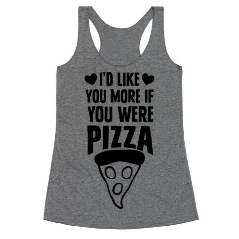 I'd Like You More If You Were Pizza Racerback Tank Top