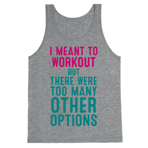 I Meant To Work Out But Options Tank Top