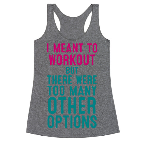 I Meant To Work Out But Options Racerback Tank Top