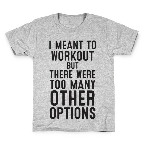 I Meant To Work Out But Options Kids T-Shirt