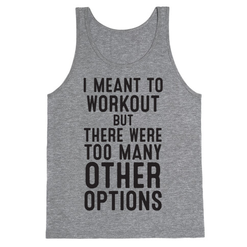 I Meant To Work Out But Options Tank Top