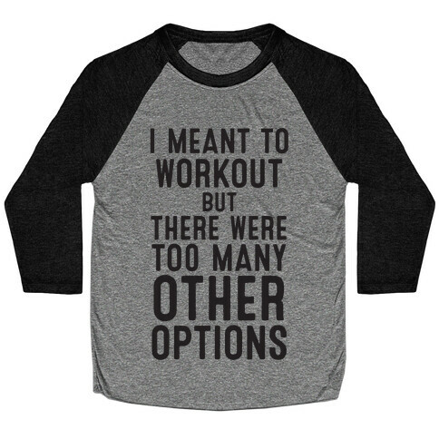 I Meant To Work Out But Options Baseball Tee