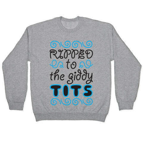 Ripped to the Giddy Tits Pullover