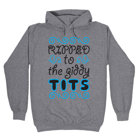 Ripped to the Giddy Tits Hooded Sweatshirt