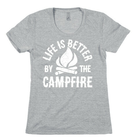Life Is Better By The Campfire Womens T-Shirt