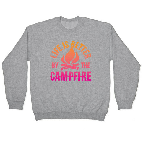 Life Is Better By The Campfire Pullover