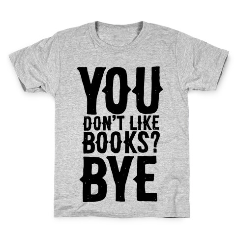 You Don't Like Books? BYE Kids T-Shirt