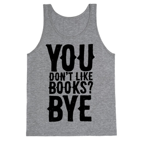 You Don't Like Books? BYE Tank Top