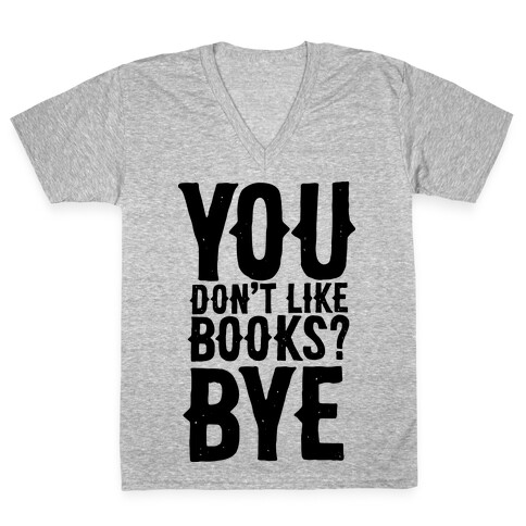You Don't Like Books? BYE V-Neck Tee Shirt