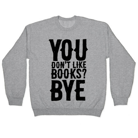 You Don't Like Books? BYE Pullover