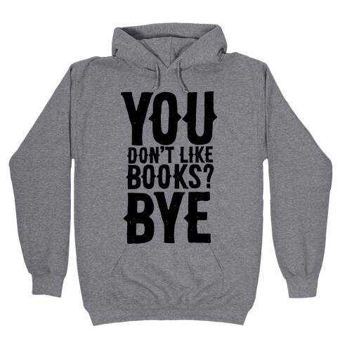 You Don't Like Books? BYE Hooded Sweatshirt