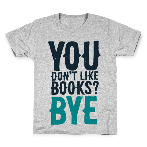 You Don't Like Books? BYE Kids T-Shirt