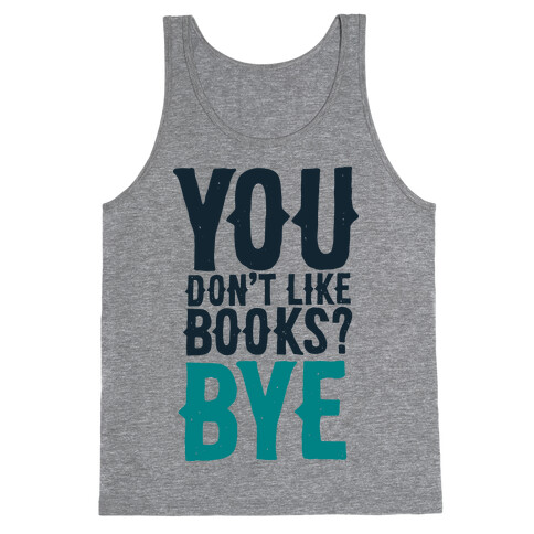 You Don't Like Books? BYE Tank Top