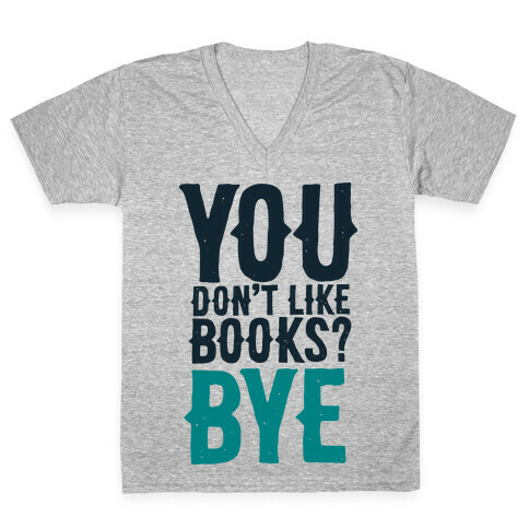 You Don't Like Books? BYE V-Neck Tee Shirt