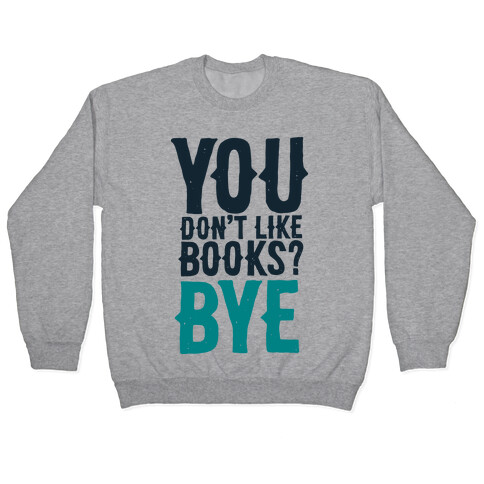 You Don't Like Books? BYE Pullover