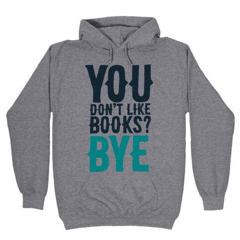 You Don't Like Books? BYE Hooded Sweatshirt