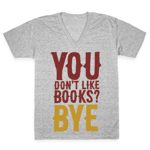 You Don't Like Books? BYE V-Neck Tee Shirt