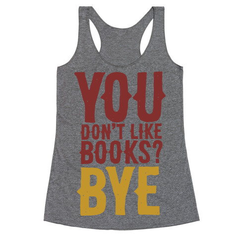 You Don't Like Books? BYE Racerback Tank Top