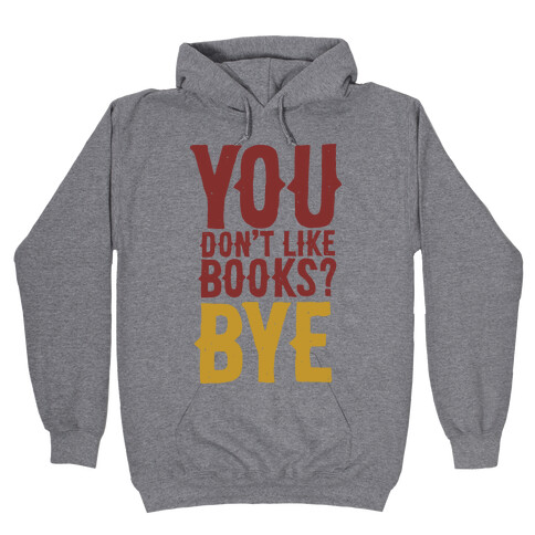 You Don't Like Books? BYE Hooded Sweatshirt