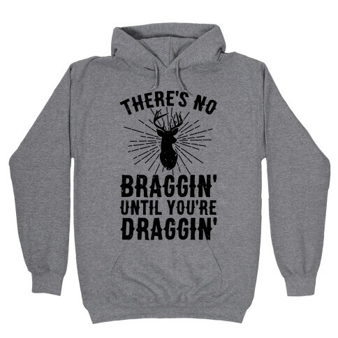 There's No Braggin' Until You're Draggin' Hooded Sweatshirt