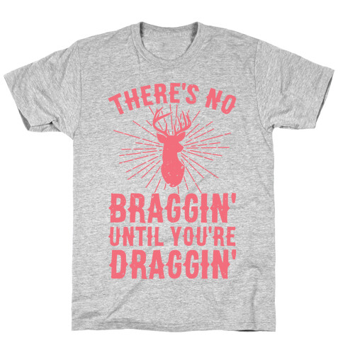 There's No Braggin' Until You're Draggin' T-Shirt