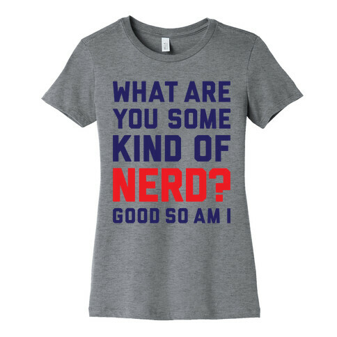 What Are You Some Kind Of Nerd? Womens T-Shirt