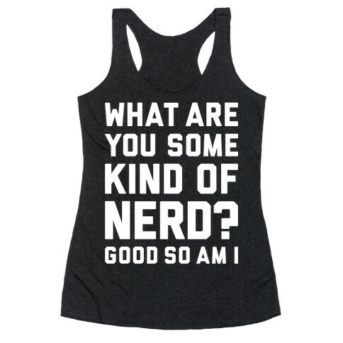 What Are You Some Kind Of Nerd? Racerback Tank Top