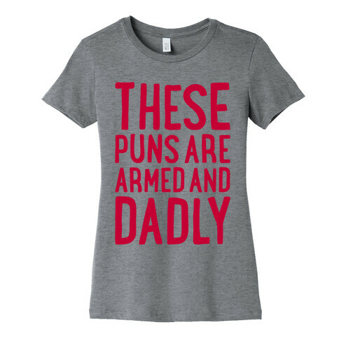 These Puns Are Armed And Dadly Womens T-Shirt