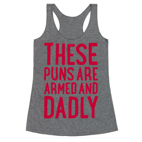 These Puns Are Armed And Dadly Racerback Tank Top