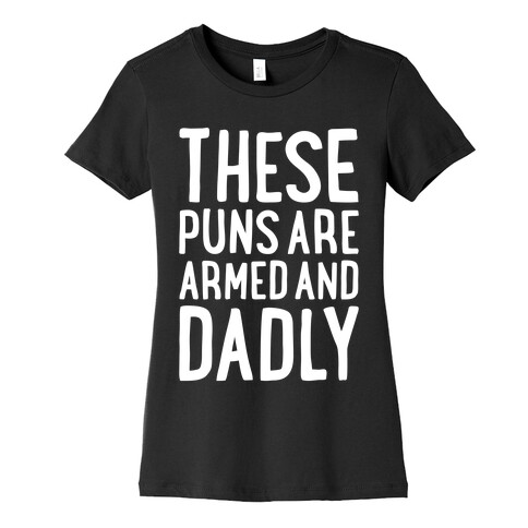 These Puns Are Armed And Dadly Womens T-Shirt