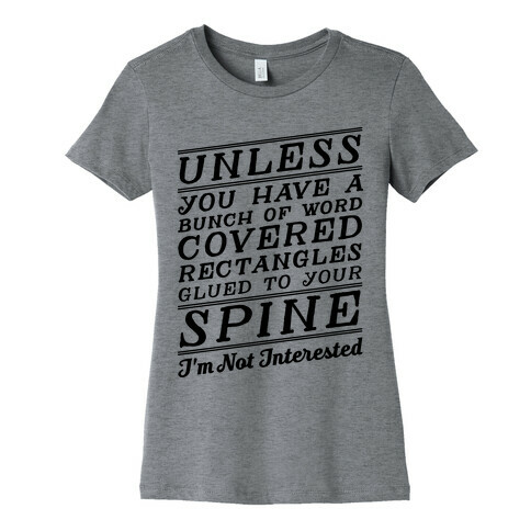 Unless You Have a Bunch Of Word Covered Rectangles Glues To Your Spine I'm Not Interested Womens T-Shirt