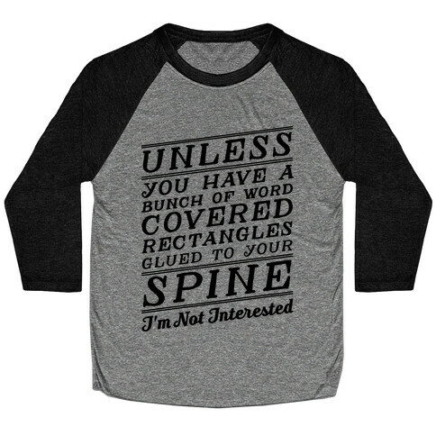 Unless You Have a Bunch Of Word Covered Rectangles Glues To Your Spine I'm Not Interested Baseball Tee