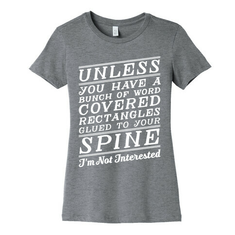 Unless You Have a Bunch Of Word Covered Rectangles Glues To Your Spine I'm Not Interested Womens T-Shirt