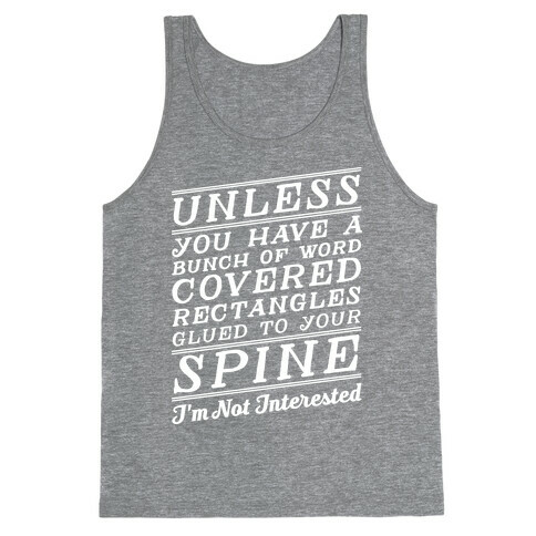 Unless You Have a Bunch Of Word Covered Rectangles Glues To Your Spine I'm Not Interested Tank Top