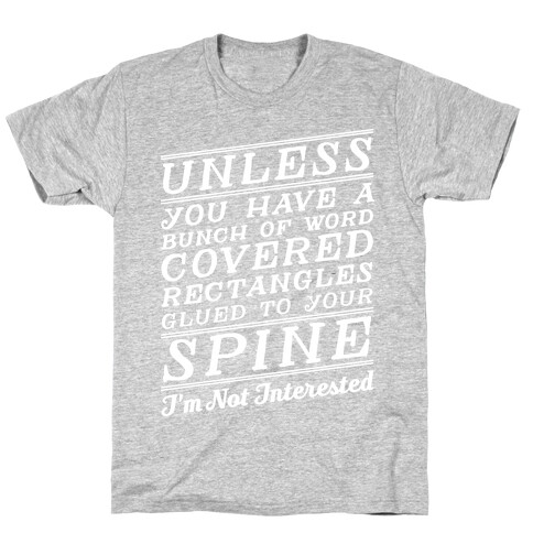 Unless You Have a Bunch Of Word Covered Rectangles Glues To Your Spine I'm Not Interested T-Shirt
