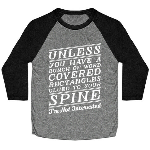 Unless You Have a Bunch Of Word Covered Rectangles Glues To Your Spine I'm Not Interested Baseball Tee