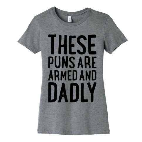 These Puns Are Armed And Dadly Womens T-Shirt