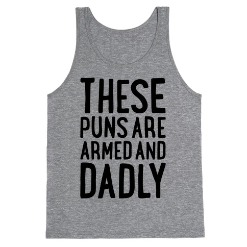 These Puns Are Armed And Dadly Tank Top