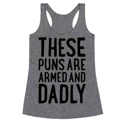 These Puns Are Armed And Dadly Racerback Tank Top